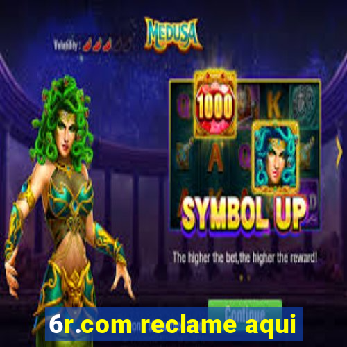 6r.com reclame aqui